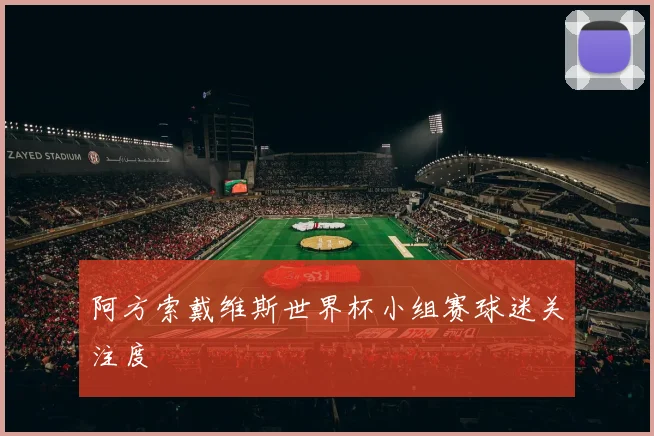 阿方索戴维斯世界杯小组赛球迷关注度