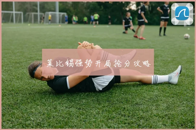 莱比锡强势开局抢分攻略