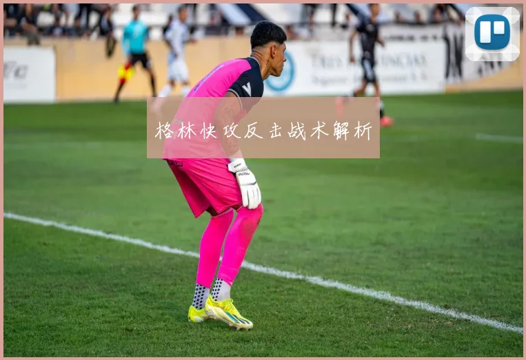 格林快攻反击战术解析