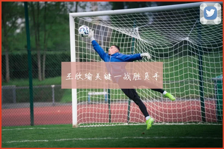 王欣瑜关键一战胜负手