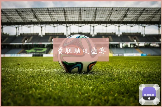 曼联助攻盛宴