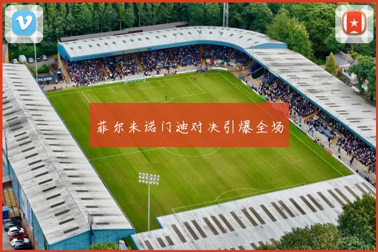 菲尔米诺门迪对决引爆全场
