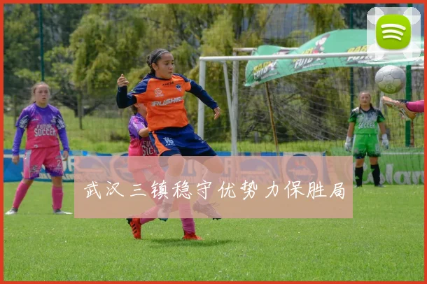 武汉三镇稳守优势力保胜局