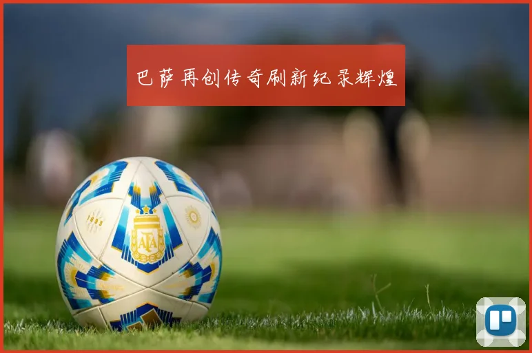 巴萨再创传奇刷新纪录辉煌