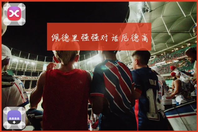 佩德里强强对话厄德高