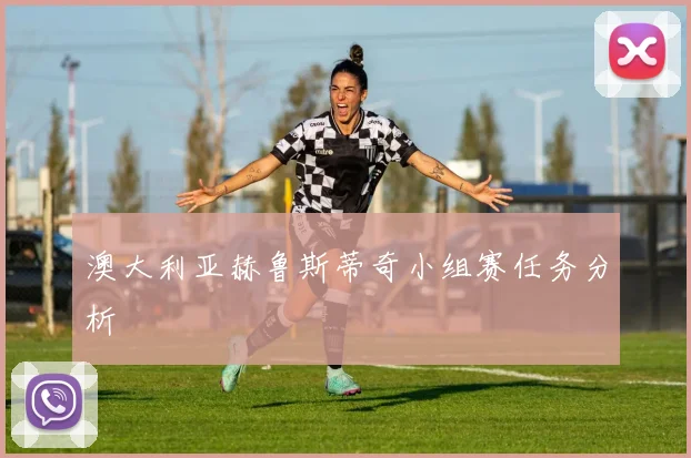 澳大利亚赫鲁斯蒂奇小组赛任务分析