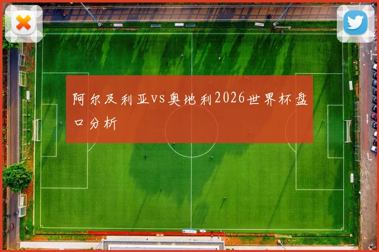 阿尔及利亚vs奥地利2026世界杯盘口分析