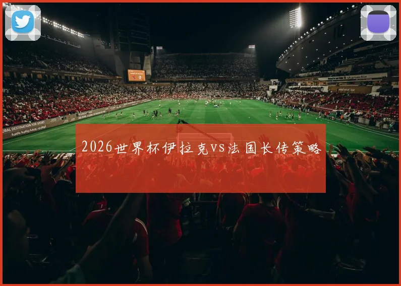 2026世界杯伊拉克vs法国长传策略