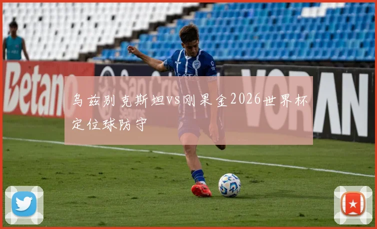 乌兹别克斯坦vs刚果金2026世界杯定位球防守