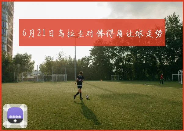 6月21日乌拉圭对佛得角让球走势