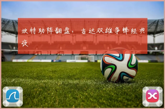 坎特助阵翻盘,吉达双雄争锋经典夜