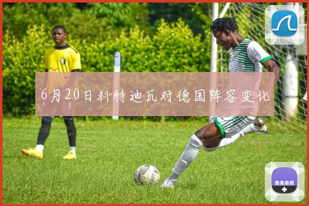 6月20日科特迪瓦对德国阵容变化