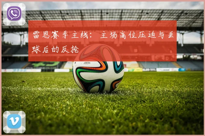 雷恩赛季主线:主场高位压迫与丢球后的反抢