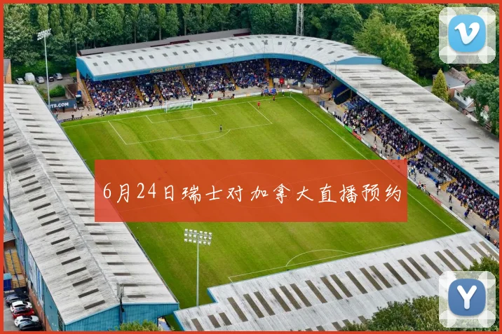 6月24日瑞士对加拿大直播预约